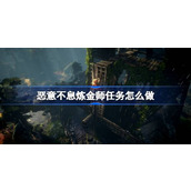 恶意不息炼金师任务怎么做