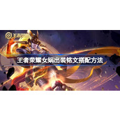 王者荣耀女娲出装铭文怎么搭配 王者荣耀女娲出装铭文搭配方法