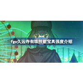 fgo久远寺有珠技能宝具怎么样 fgo久远寺有珠技能宝具强度介绍