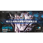 明日方舟阿米娅新升变怎么解锁 明日方舟阿米娅新升变解锁方法