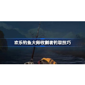 欢乐钓鱼大师收割者钓取技巧 欢乐钓鱼大师收割者怎么钓