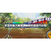 欢乐钓鱼大师深渊幽鲶怎么钓 欢乐钓鱼大师深渊幽鲶钓取技巧介绍