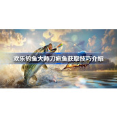 欢乐钓鱼大师刀疤鱼怎么钓 欢乐钓鱼大师刀疤鱼获取技巧介绍