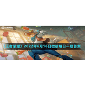 《王者荣耀》2022年6月16日微信每日一题答案