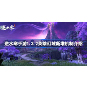 逆水寒手游1.3.2副本英雄幻域机制前瞻 逆水寒手游1.3.2英雄幻域新增机制介绍