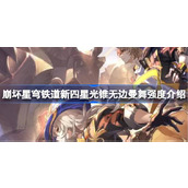 崩坏星穹铁道新四星光锥无边曼舞强度怎样 崩坏星穹铁道新四星光锥无边曼舞强度介绍