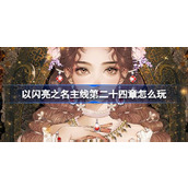 以闪亮之名主线第二十四章怎么玩 主线獬的复仇序曲活动介绍