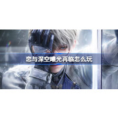 恋与深空曦光再临怎么玩 恋与深空曦光再临活动介绍