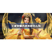 王者荣耀西游英雄怎么领 王者荣耀送西游主题资源活动介绍