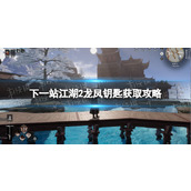 《下一站江湖2》龙凤钥匙获取攻略