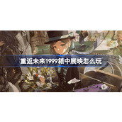 重返未来1999箱中展映怎么玩 周年沉浸式特展活动介绍