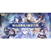 咏月风雅战斗配队介绍 咏月风雅战斗怎么进行配队