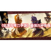 《部落与弯刀手游》最强兵种推荐