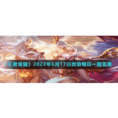 《王者荣耀》2022年6月17日微信每日一题答案