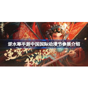 逆水寒手游中国国际动漫节参展介绍 逆水寒手游杭州白马湖漫展介绍