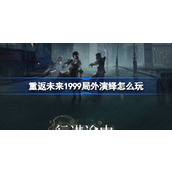 重返未来1999局外演绎怎么玩 局外演绎黄昏的音序活动介绍