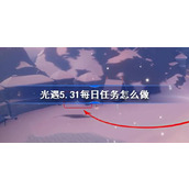 光遇5.31每日任务怎么做 光遇5月31日每日任务做法攻略