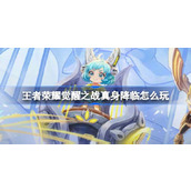 王者荣耀觉醒之战真身降临怎么玩 ​觉醒之战真身降临活动介绍