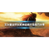 《艾尔登法环》女武神近战打法技巧分享