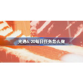 光遇6.20每日任务怎么做 光遇6月20日每日任务做法攻略