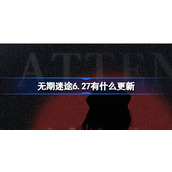 无期迷途6.27有什么更新 无期迷途6月27日更新内容介绍