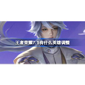 王者荣耀7.5有什么英雄调整 ​王者荣耀7月5日英雄调整内容介绍
