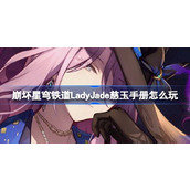 崩坏星穹铁道LadyJade慈玉手册怎么玩 LadyJade慈玉手册网页活动介绍