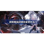 阴阳师祸津神技能是什么