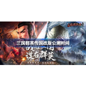三国群英传国战版公测时间 三国群英传国战版什么时候上线