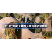 明日方舟萨卡兹的无终奇语活动地址
