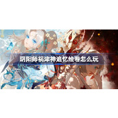 阴阳师祸津神追忆绘卷怎么玩 阴阳师祸津神追忆绘卷活动介绍