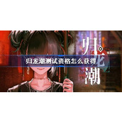 归龙潮测试资格怎么获得 归龙潮技术性测试资格获取方法