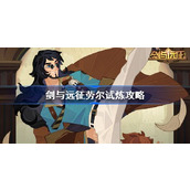 剑与远征劳尔试炼怎么打 剑与远征试炼之地劳尔攻略