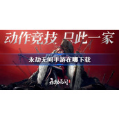 永劫无间手游在哪下载 永劫无间手游下载地址分享