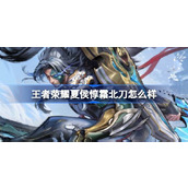 王者荣耀夏侯惇霜北刀怎么样 ​王者荣耀夏侯惇霜北刀皮肤介绍