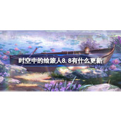 时空中的绘旅人8.8有什么更新 绘旅人8月8日更新内容介绍