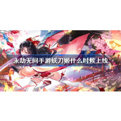 永劫无间手游妖刀姬什么时候上线