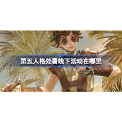 第五人格处暑线下活动在哪里 第五人格2024二十四节气石家庄场介绍