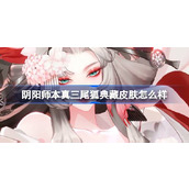 阴阳师本真三尾狐典藏皮肤怎么样 本真三尾狐绽樱华梦皮肤介绍