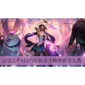 云顶之弈s12六花仙女王蜂阵容怎么选