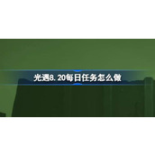 光遇8.20每日任务怎么做 光遇8月20日每日任务做法攻略