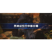 黑神话悟空申猴在哪