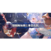 阴阳师如烟之事怎么玩 阴阳师如烟之事活动介绍