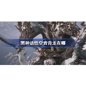 黑神话悟空青背龙在哪