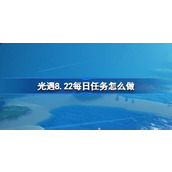 光遇8.22每日任务怎么做 光遇8月22日每日任务做法攻略