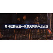 黑神话悟空第一回黑风洞洞外怎么玩