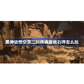 黑神话悟空第二回挟魂崖枕石坪怎么玩