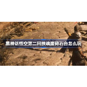 黑神话悟空第二回挟魂崖碎石台怎么玩