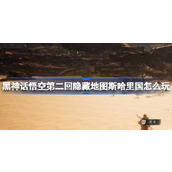 黑神话悟空第二回斯哈里国怎么玩