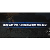 黑神话悟空第四回盘丝洞绝想崖怎么玩